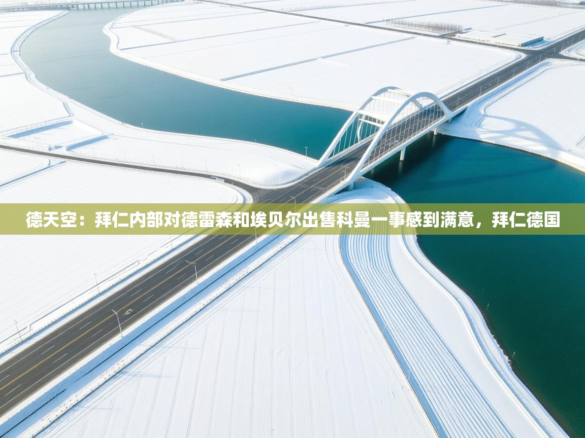 云开体育官方app下载-德天空:拜仁内部对德雷森和埃贝尔出售科曼一事感到满意,拜仁德国 第3张