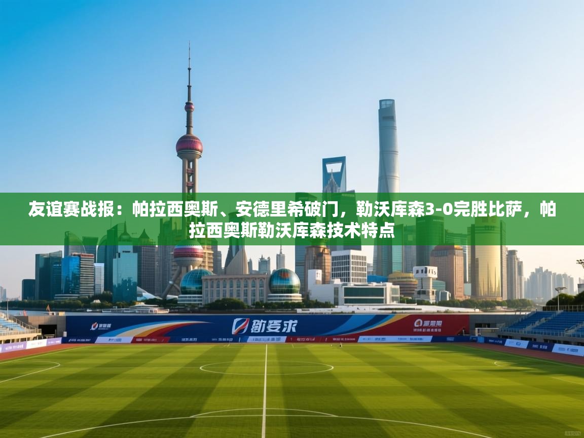 开运体育入口-友谊赛战报：帕拉西奥斯、安德里希破门，勒沃库森3-0完胜比萨，帕拉西奥斯勒沃库森技术特点  第1张