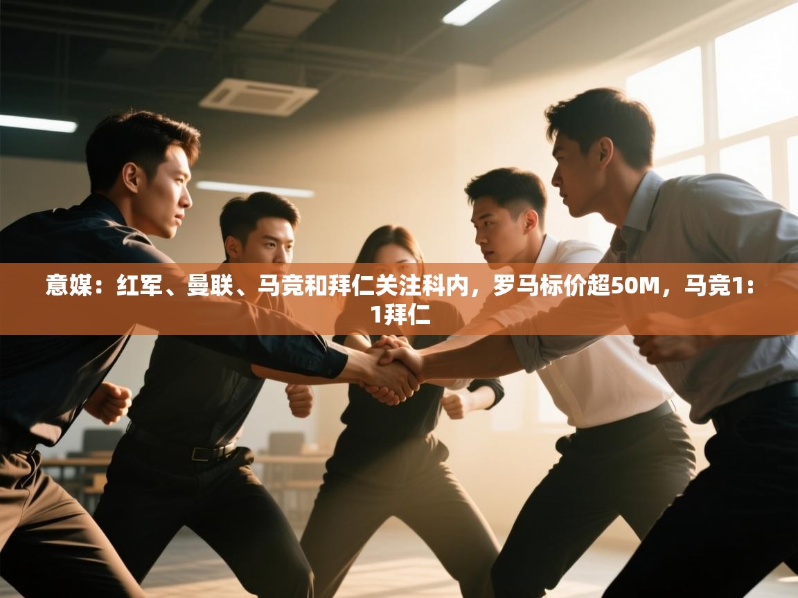 开云·体育app中国官方网站-意媒：红军、曼联、马竞和拜仁关注科内，罗马标价超50M，马竞1:1拜仁  第2张