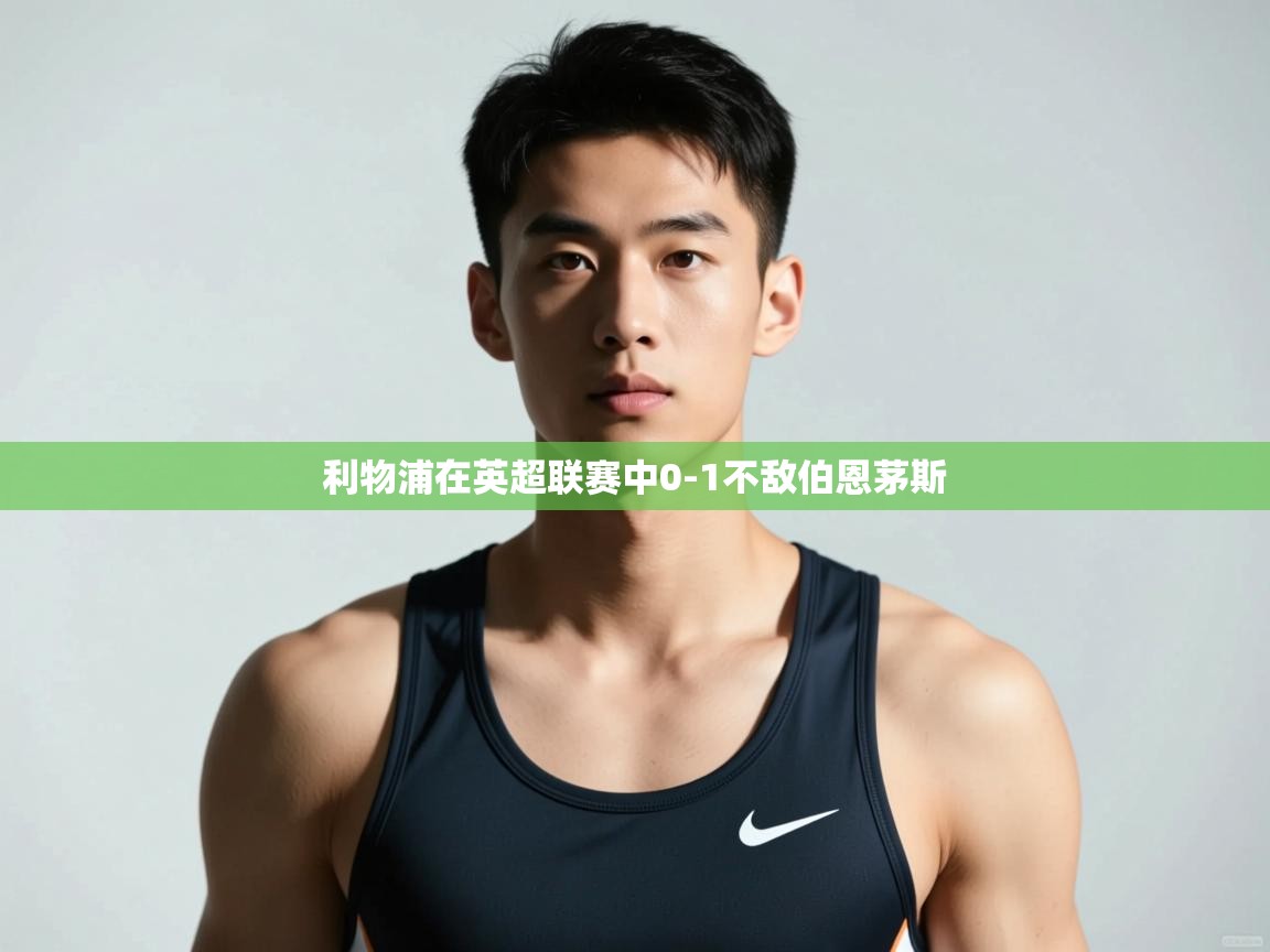 开云体育下载-利物浦在英超联赛中0-1不敌伯恩茅斯 第2张