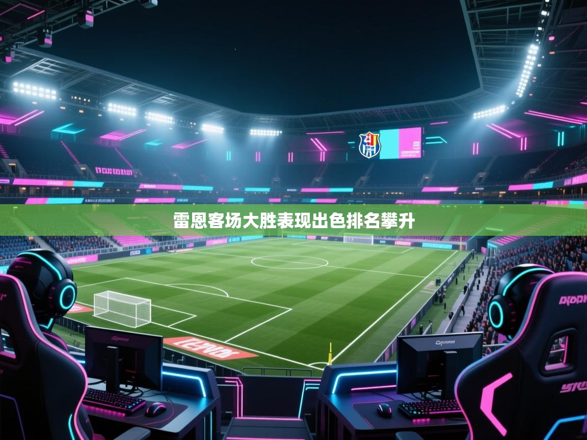 开云手机版-雷恩客场大胜表现出色排名攀升  第4张